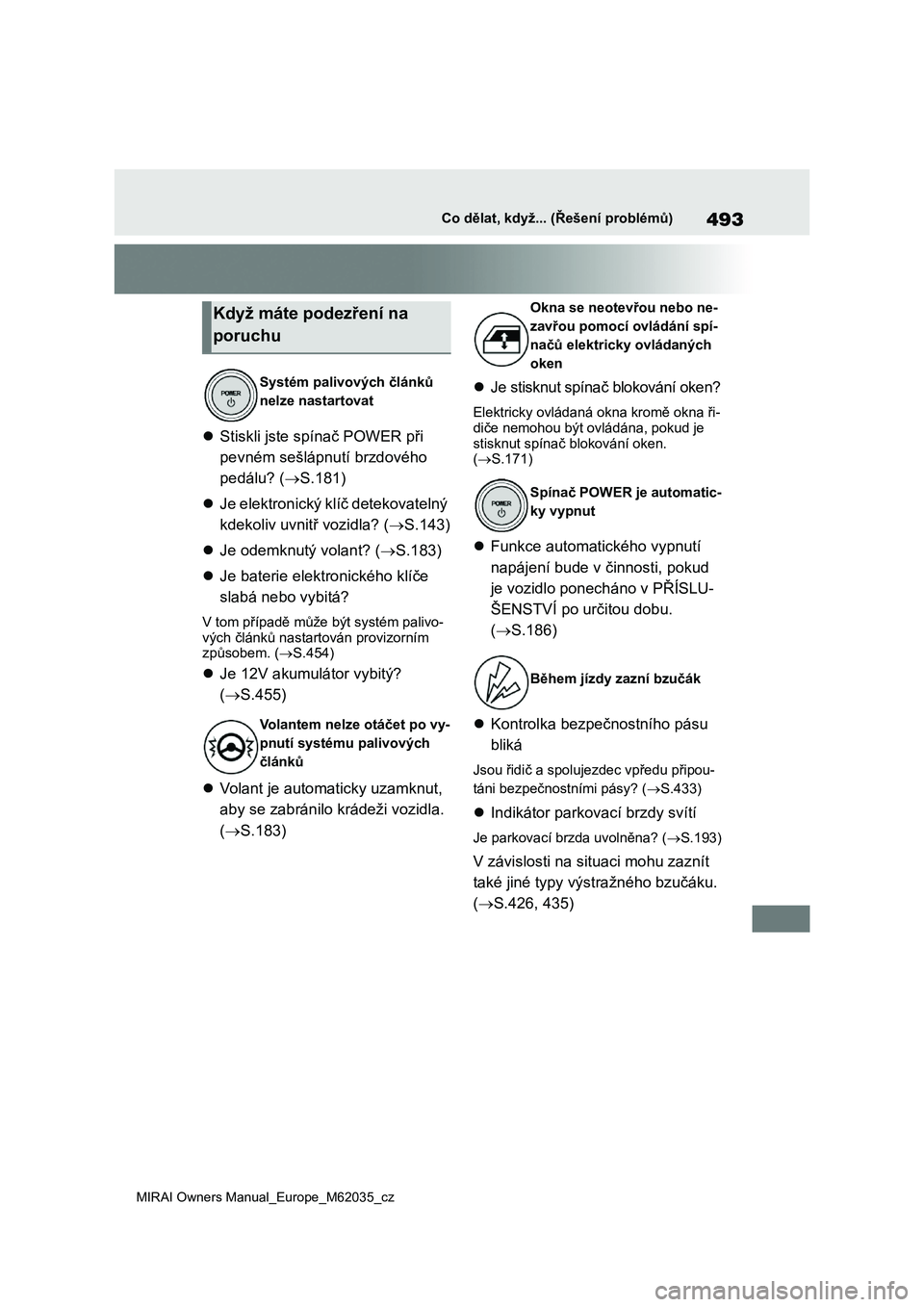 TOYOTA MIRAI 2020 Návod na použití (in Czech) 493
MIRAI Owners Manual_Europe_M62035_cz
Co dělat, když... (Řešení problémů)
Stiskli jste spínač POWER při
pevném sešlápnutí brzdového
pedálu? ( S.181)
Je elektronický k TOYOTA MIRAI 2020 Návod na použití (in Czech) 493
MIRAI Owners Manual_Europe_M62035_cz
Co dělat, když... (Řešení problémů)
Stiskli jste spínač POWER při
pevném sešlápnutí brzdového
pedálu? ( S.181)
Je elektronický k