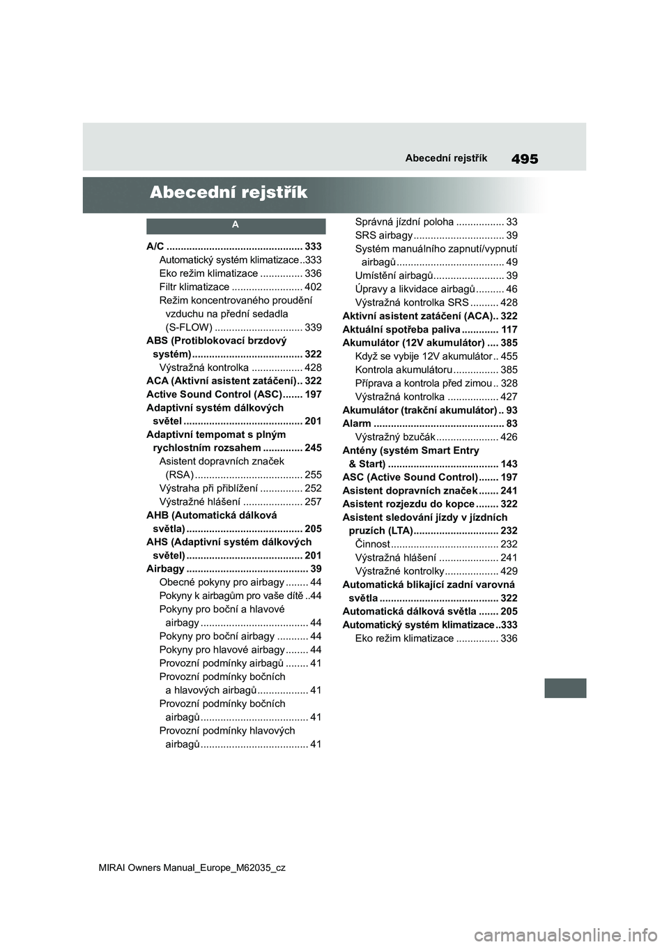 TOYOTA MIRAI 2020 Návod na použití (in Czech) 495
MIRAI Owners Manual_Europe_M62035_cz
Abecední rejstřík
Abecední rejstřík
A
A/C ................................................333
Automatický systém klimatizace ..333
Eko režim klimati TOYOTA MIRAI 2020 Návod na použití (in Czech) 495
MIRAI Owners Manual_Europe_M62035_cz
Abecední rejstřík
Abecední rejstřík
A
A/C ................................................333
Automatický systém klimatizace ..333
Eko režim klimati