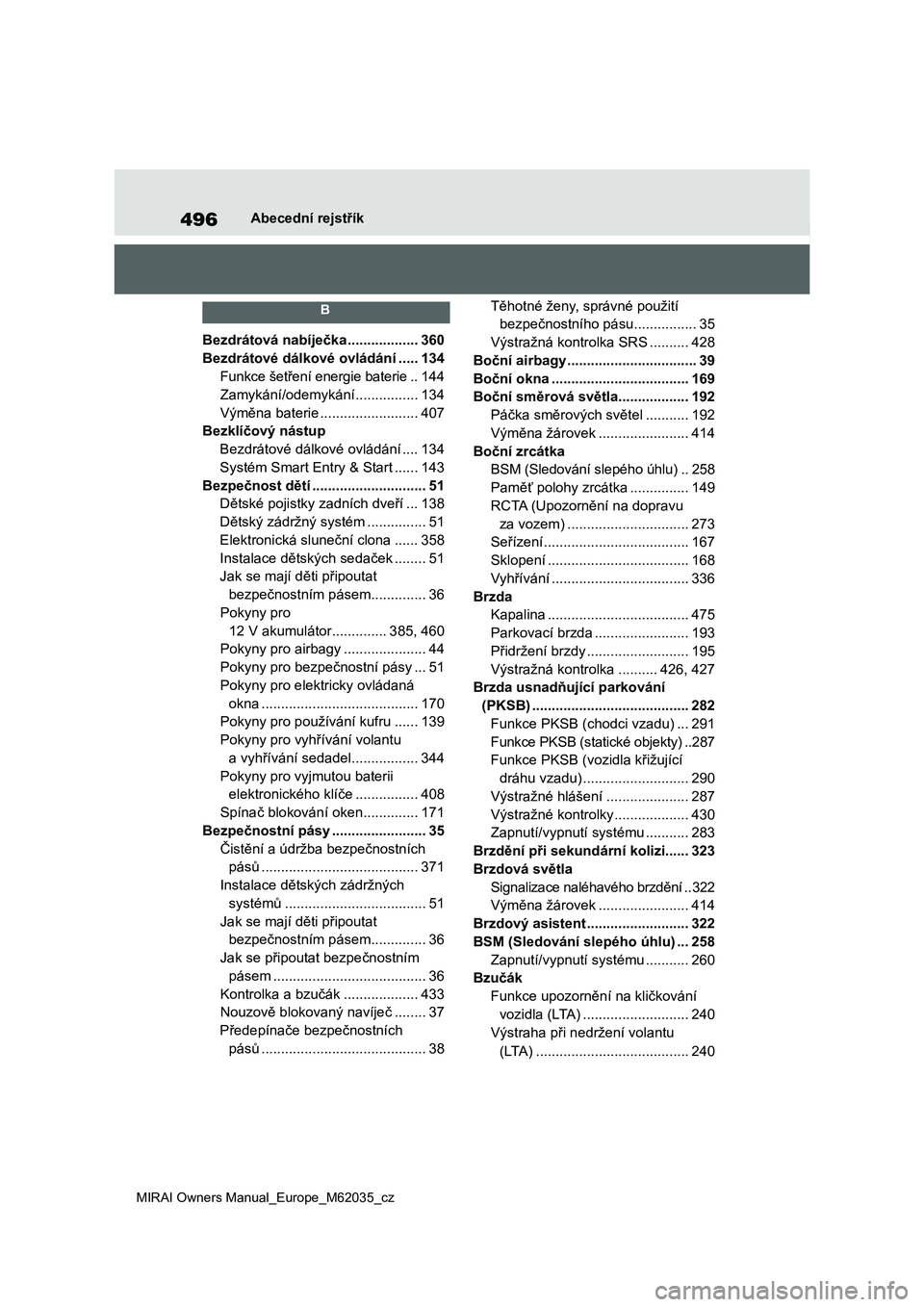 TOYOTA MIRAI 2020 Návod na použití (in Czech) 496
MIRAI Owners Manual_Europe_M62035_cz
Abecední rejstřík
B
Bezdrátová nabíječka ..................360
Bezdrátové dálkové ovládání .....134
Funkce šetření energie baterie ..144
Zam TOYOTA MIRAI 2020 Návod na použití (in Czech) 496
MIRAI Owners Manual_Europe_M62035_cz
Abecední rejstřík
B
Bezdrátová nabíječka ..................360
Bezdrátové dálkové ovládání .....134
Funkce šetření energie baterie ..144
Zam