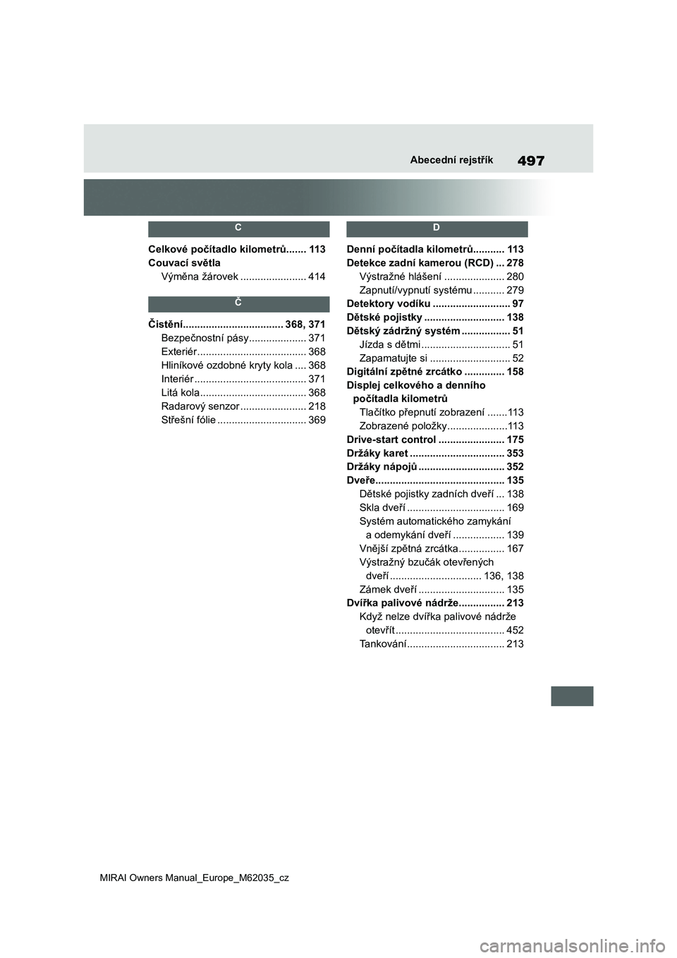 TOYOTA MIRAI 2020 Návod na použití (in Czech) 497
MIRAI Owners Manual_Europe_M62035_cz
Abecední rejstřík
C
Celkové počítadlo kilometrů.......11 3
Couvací světla
Výměna žárovek .......................414
Č
Čistění............. TOYOTA MIRAI 2020 Návod na použití (in Czech) 497
MIRAI Owners Manual_Europe_M62035_cz
Abecední rejstřík
C
Celkové počítadlo kilometrů.......11 3
Couvací světla
Výměna žárovek .......................414
Č
Čistění.............