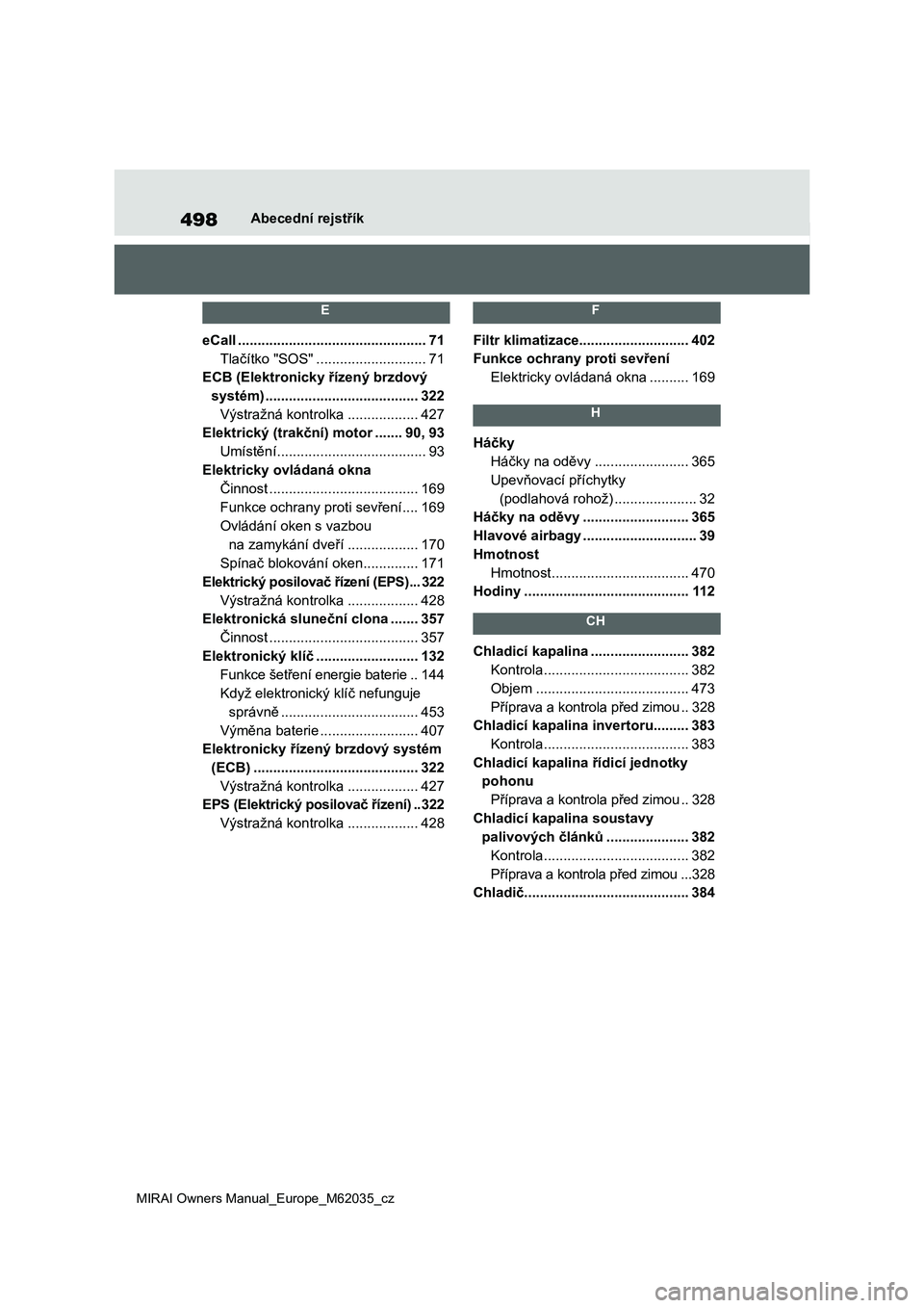 TOYOTA MIRAI 2020 Návod na použití (in Czech) 498
MIRAI Owners Manual_Europe_M62035_cz
Abecední rejstřík
E
eCall ................................................71
Tlačítko "SOS" ............................71
ECB (Elektronicky ř TOYOTA MIRAI 2020 Návod na použití (in Czech) 498
MIRAI Owners Manual_Europe_M62035_cz
Abecední rejstřík
E
eCall ................................................71
Tlačítko "SOS" ............................71
ECB (Elektronicky ř
