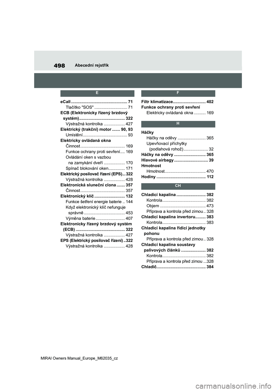 TOYOTA MIRAI 2020  Návod na použití (in Czech) 498
MIRAI Owners Manual_Europe_M62035_cz
Abecední rejstřík
 E 
eCall ................................................71
Tlačítko "SOS" ............................71
ECB (Elektronicky ř�