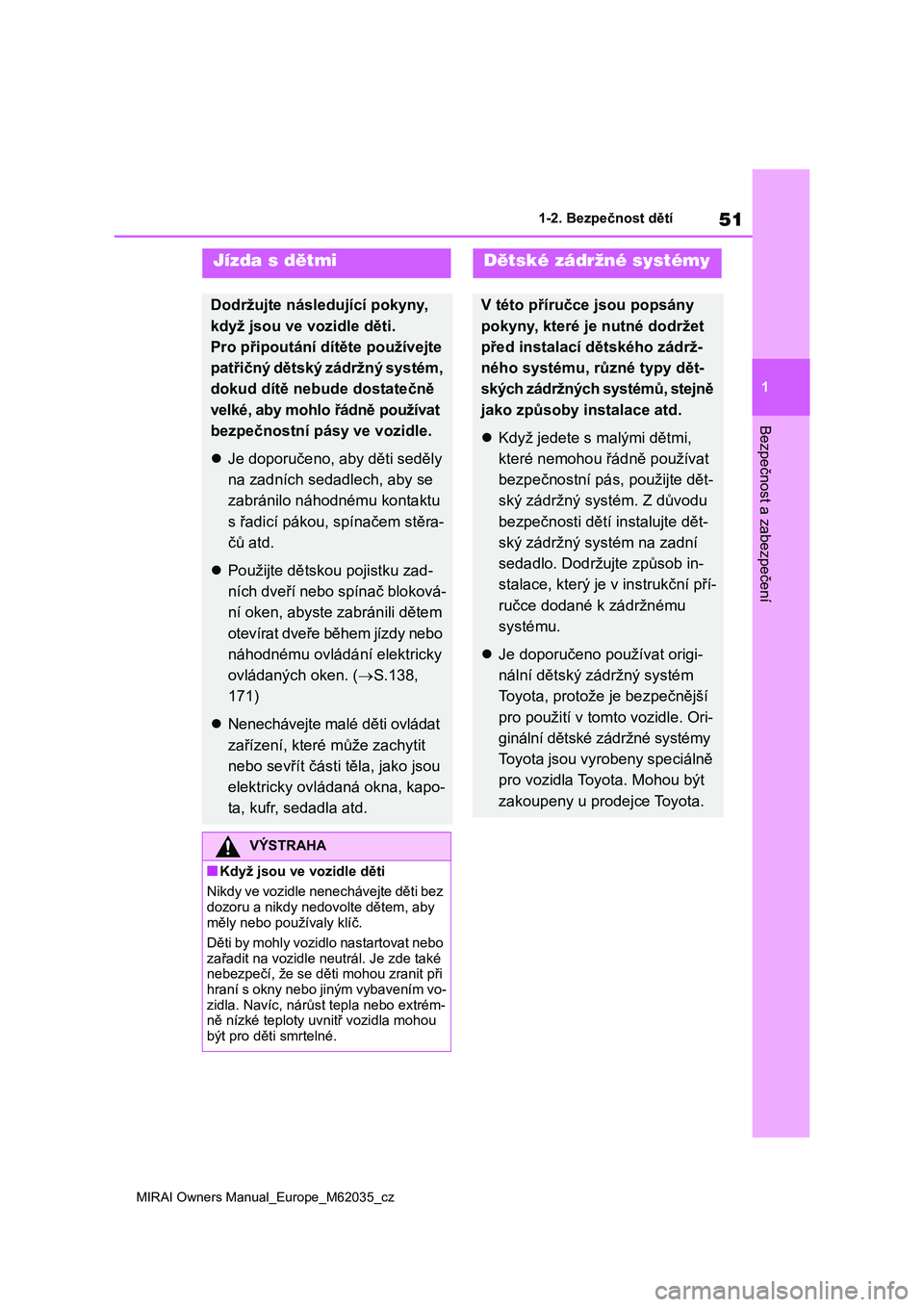 TOYOTA MIRAI 2020 Návod na použití (in Czech) 51
1
MIRAI Owners Manual_Europe_M62035_cz
1-2. Bezpečnost dětí
Bezpečnost a zabezpečení
Jízda s dětmi
Dodržujte následující pokyny,
když jsou ve vo zidle děti.
Pro připoutání dít TOYOTA MIRAI 2020 Návod na použití (in Czech) 51
1
MIRAI Owners Manual_Europe_M62035_cz
1-2. Bezpečnost dětí
Bezpečnost a zabezpečení
Jízda s dětmi
Dodržujte následující pokyny,
když jsou ve vo zidle děti.
Pro připoutání dít