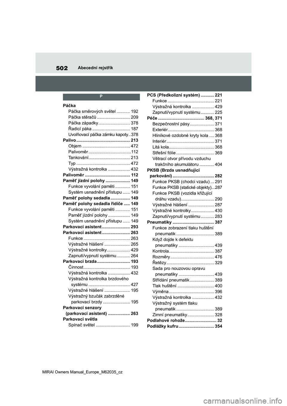 TOYOTA MIRAI 2020 Návod na použití (in Czech) 502
MIRAI Owners Manual_Europe_M62035_cz
Abecední rejstřík
P
Páčka
Páčka směrových světel ...........192
Páčka stěračů ...........................209
Páčka západky ................ TOYOTA MIRAI 2020 Návod na použití (in Czech) 502
MIRAI Owners Manual_Europe_M62035_cz
Abecední rejstřík
P
Páčka
Páčka směrových světel ...........192
Páčka stěračů ...........................209
Páčka západky ................