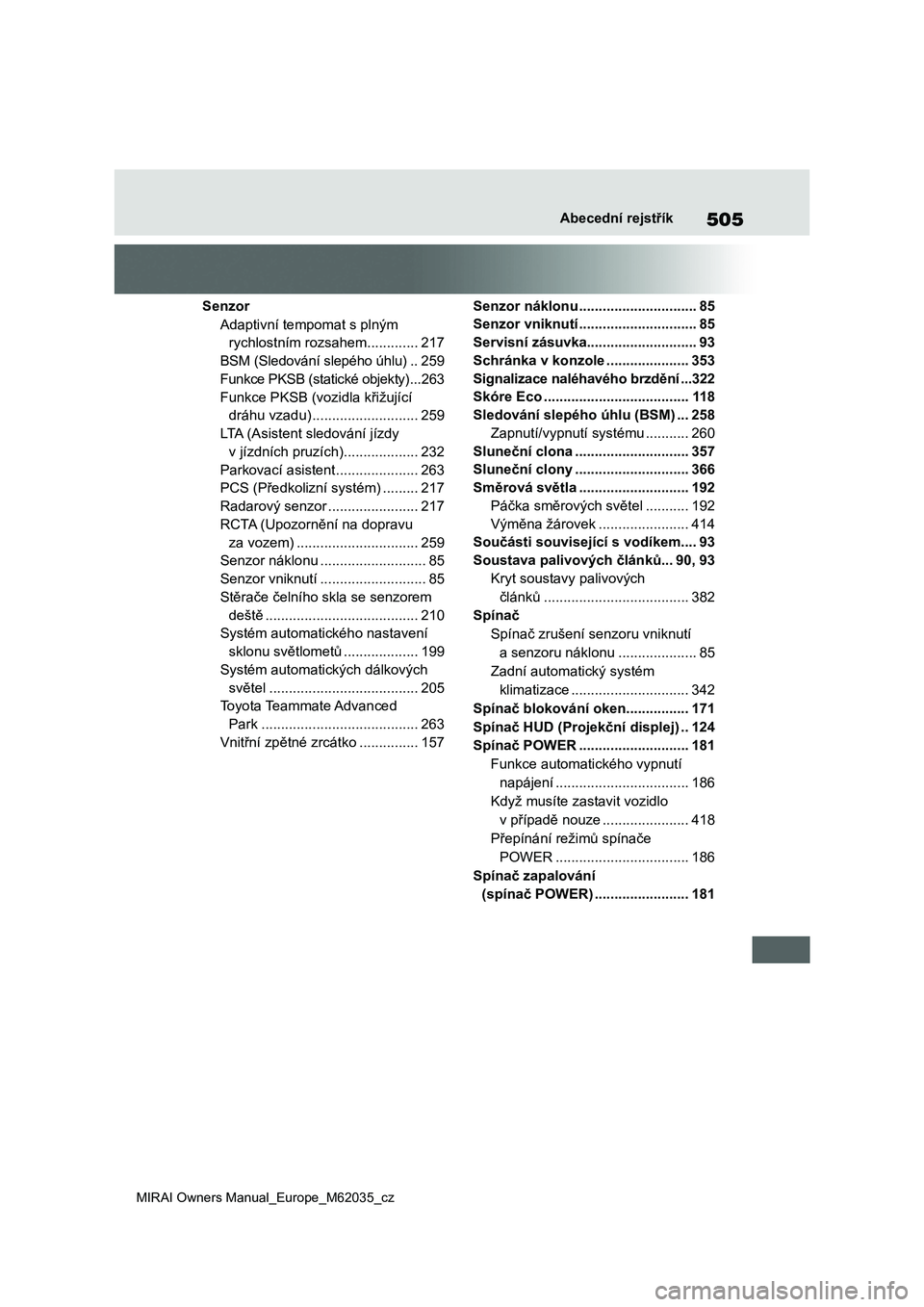 TOYOTA MIRAI 2020 Návod na použití (in Czech) 505
MIRAI Owners Manual_Europe_M62035_cz
Abecední rejstřík
Senzor
Adaptivní tempomat s plným
rychlostním rozsahem .............217
BSM (Sledování slepého úhlu) ..259
Funkce PKSB (statické TOYOTA MIRAI 2020 Návod na použití (in Czech) 505
MIRAI Owners Manual_Europe_M62035_cz
Abecední rejstřík
Senzor
Adaptivní tempomat s plným
rychlostním rozsahem .............217
BSM (Sledování slepého úhlu) ..259
Funkce PKSB (statické