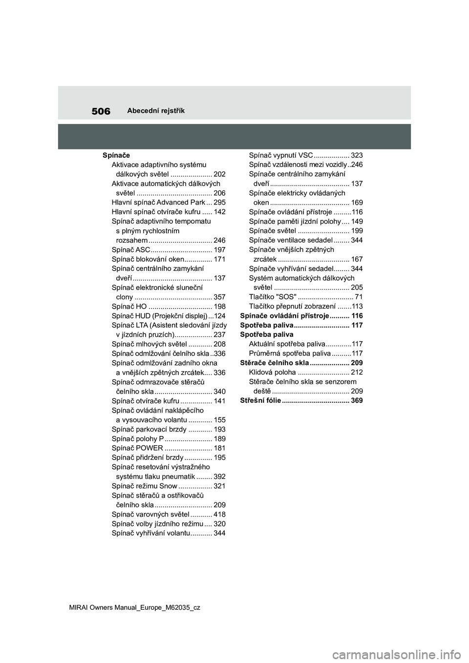 TOYOTA MIRAI 2020 Návod na použití (in Czech) 506
MIRAI Owners Manual_Europe_M62035_cz
Abecední rejstřík
Spínače
Aktivace adaptivního systému
dálkových světel .....................202
Aktivace automatických dálkových
světel ..... TOYOTA MIRAI 2020 Návod na použití (in Czech) 506
MIRAI Owners Manual_Europe_M62035_cz
Abecední rejstřík
Spínače
Aktivace adaptivního systému
dálkových světel .....................202
Aktivace automatických dálkových
světel .....