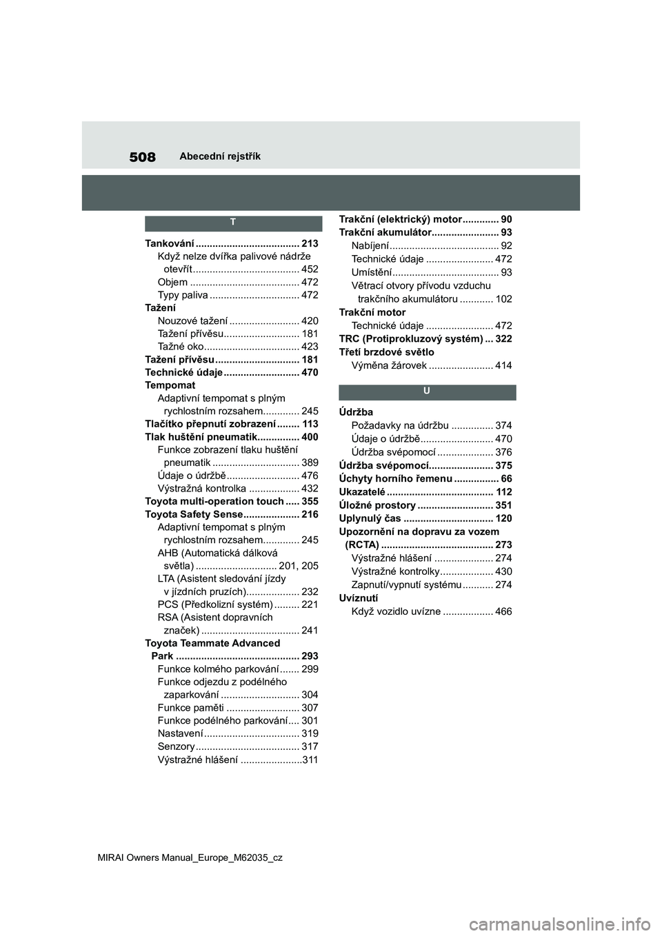 TOYOTA MIRAI 2020 Návod na použití (in Czech) 508
MIRAI Owners Manual_Europe_M62035_cz
Abecední rejstřík
T
Tankování .....................................213
Když nelze dvířka palivové nádrže
otevřít .............................. TOYOTA MIRAI 2020 Návod na použití (in Czech) 508
MIRAI Owners Manual_Europe_M62035_cz
Abecední rejstřík
T
Tankování .....................................213
Když nelze dvířka palivové nádrže
otevřít ..............................