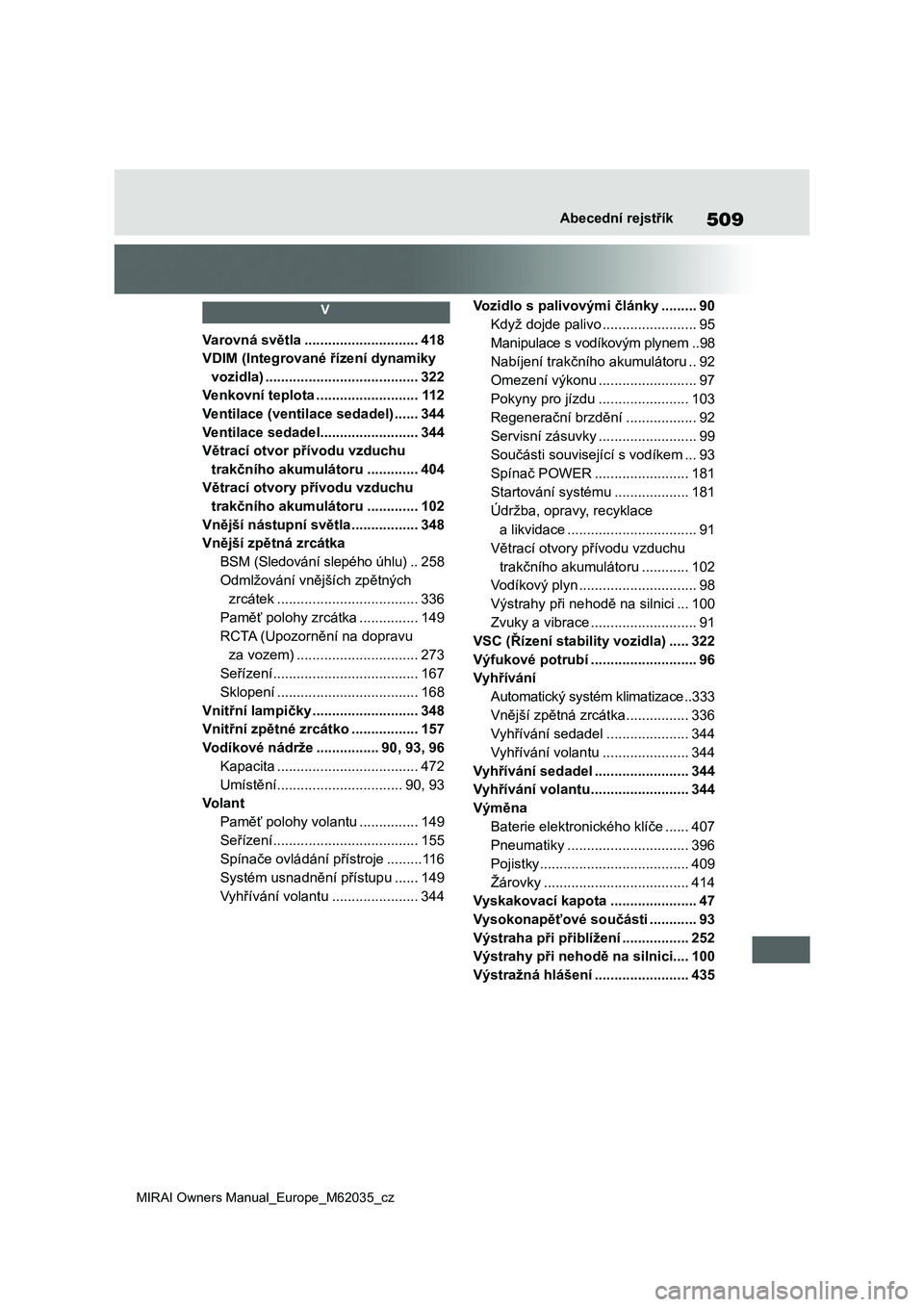 TOYOTA MIRAI 2020 Návod na použití (in Czech) 509
MIRAI Owners Manual_Europe_M62035_cz
Abecední rejstřík
V
Varovná světla .............................418
VDIM (Integrované řízení dynamiky
vozidla) .................................... TOYOTA MIRAI 2020 Návod na použití (in Czech) 509
MIRAI Owners Manual_Europe_M62035_cz
Abecední rejstřík
V
Varovná světla .............................418
VDIM (Integrované řízení dynamiky
vozidla) ....................................