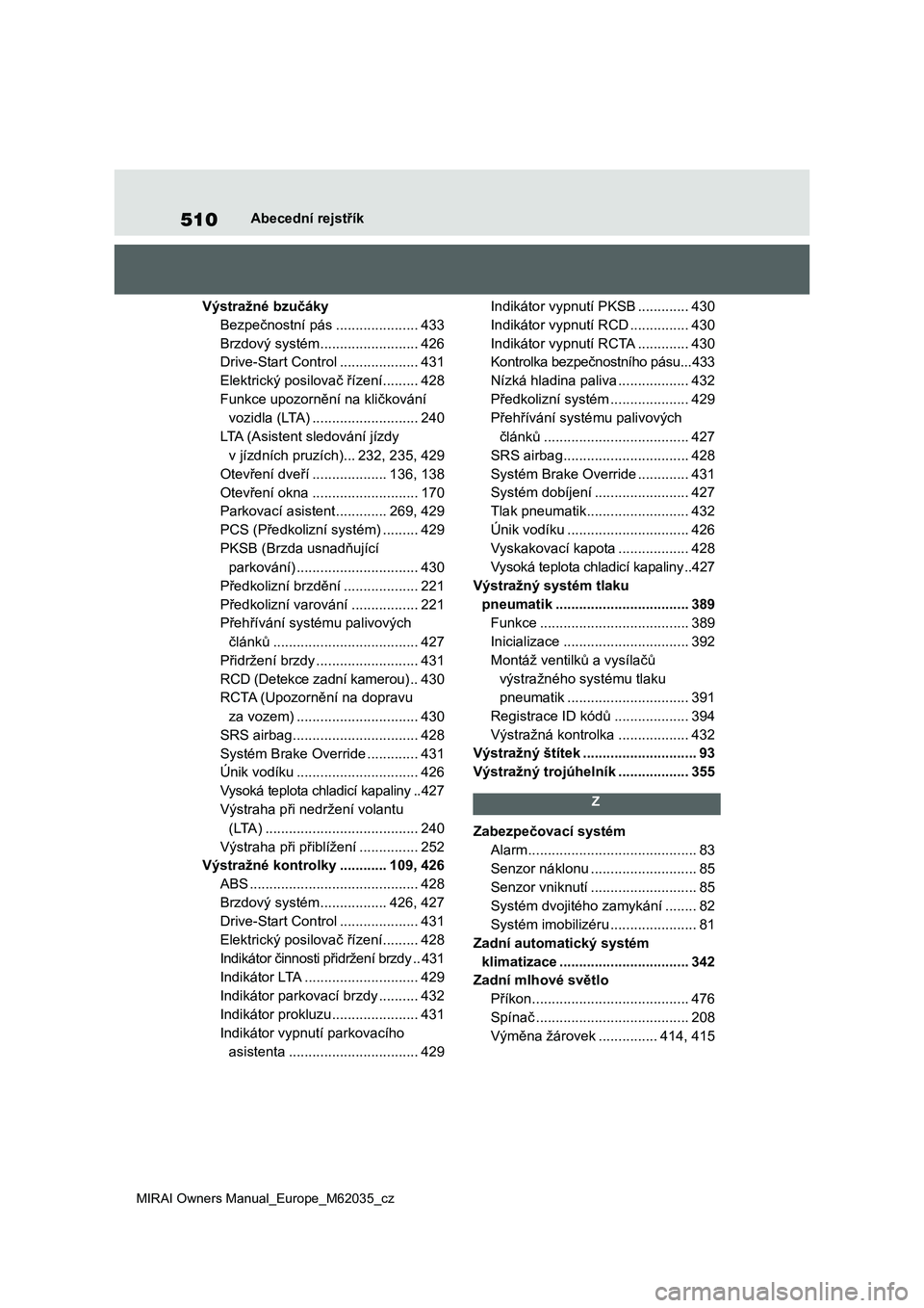 TOYOTA MIRAI 2020 Návod na použití (in Czech) 510
MIRAI Owners Manual_Europe_M62035_cz
Abecední rejstřík
Výstražné bzučáky
Bezpečnostní pás .....................433
Brzdový systém .........................426
Drive-Start Control .... TOYOTA MIRAI 2020 Návod na použití (in Czech) 510
MIRAI Owners Manual_Europe_M62035_cz
Abecední rejstřík
Výstražné bzučáky
Bezpečnostní pás .....................433
Brzdový systém .........................426
Drive-Start Control ....