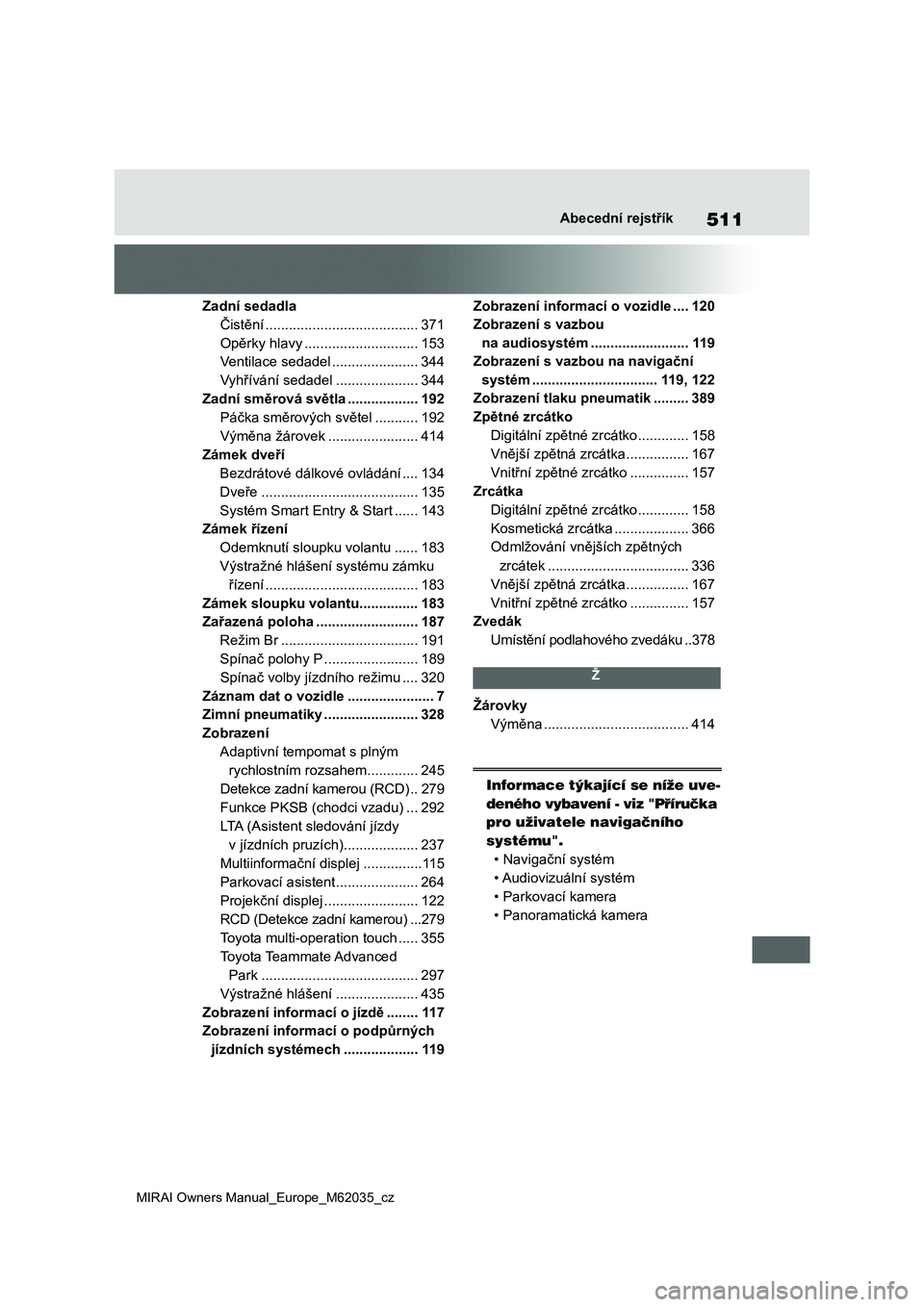 TOYOTA MIRAI 2020 Návod na použití (in Czech) 511
MIRAI Owners Manual_Europe_M62035_cz
Abecední rejstřík
Zadní sedadla
Čistění .......................................371
Opěrky hlavy .............................153
Ventilace sedadel .... TOYOTA MIRAI 2020 Návod na použití (in Czech) 511
MIRAI Owners Manual_Europe_M62035_cz
Abecední rejstřík
Zadní sedadla
Čistění .......................................371
Opěrky hlavy .............................153
Ventilace sedadel ....
