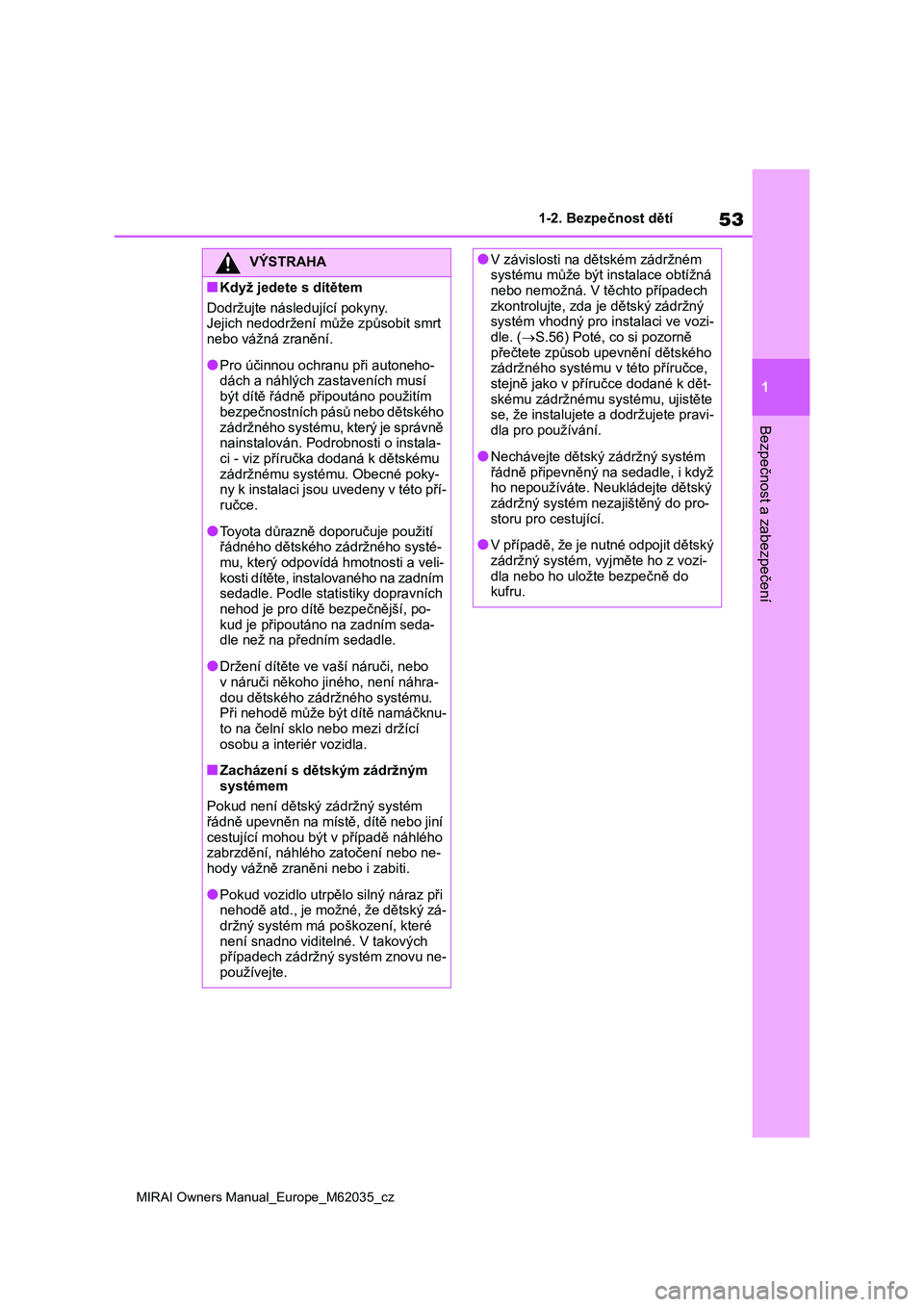 TOYOTA MIRAI 2020 Návod na použití (in Czech) 53
1
MIRAI Owners Manual_Europe_M62035_cz
1-2. Bezpečnost dětí
Bezpečnost a zabezpečení
VÝSTRAHA
■Když jedete s dítětem
Dodržujte následující pokyny.
Jejich nedodržení může způs TOYOTA MIRAI 2020 Návod na použití (in Czech) 53
1
MIRAI Owners Manual_Europe_M62035_cz
1-2. Bezpečnost dětí
Bezpečnost a zabezpečení
VÝSTRAHA
■Když jedete s dítětem
Dodržujte následující pokyny.
Jejich nedodržení může způs