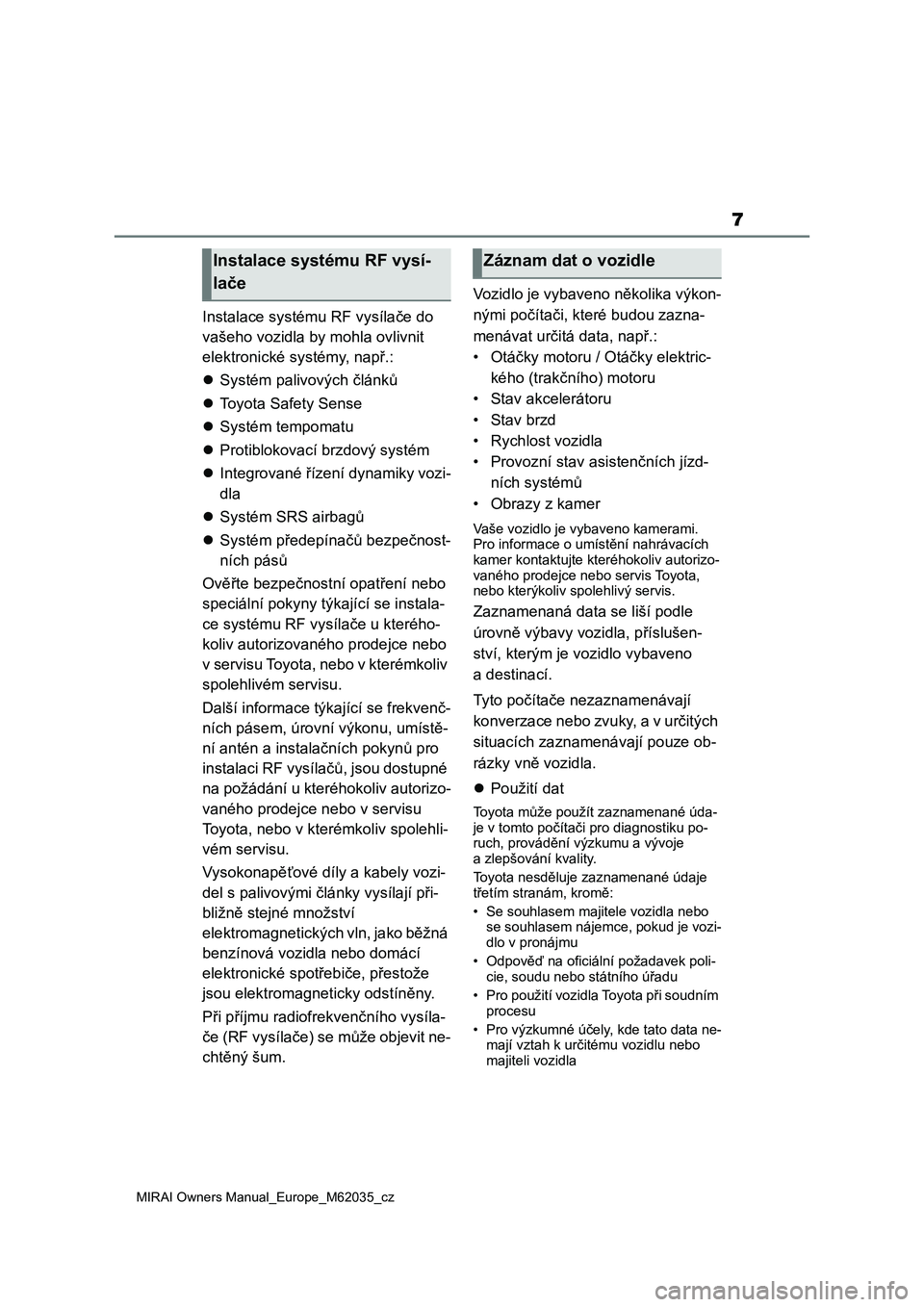 TOYOTA MIRAI 2020 Návod na použití (in Czech) 7
MIRAI Owners Manual_Europe_M62035_cz
Instalace systému RF vysílače do
vašeho vozidla by mohla ovlivnit
elektronické systémy, např.:
Systém palivových článků
Toyota Safety Sense
TOYOTA MIRAI 2020 Návod na použití (in Czech) 7
MIRAI Owners Manual_Europe_M62035_cz
Instalace systému RF vysílače do
vašeho vozidla by mohla ovlivnit
elektronické systémy, např.:
Systém palivových článků
Toyota Safety Sense