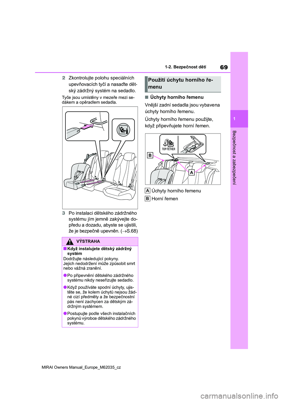 TOYOTA MIRAI 2020  Návod na použití (in Czech) 69
1
MIRAI Owners Manual_Europe_M62035_cz
1-2. Bezpečnost dětí
Bezpečnost a zabezpečení
2Zkontrolujte polohu speciálních  
upevňovacích tyčí a nasaďte dět-
ský zádržný systém na sed