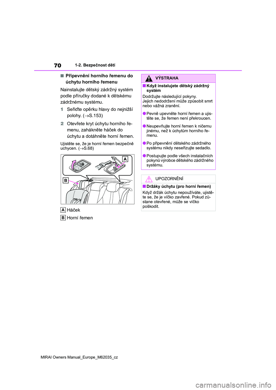 TOYOTA MIRAI 2020  Návod na použití (in Czech) 70
MIRAI Owners Manual_Europe_M62035_cz
1-2. Bezpečnost dětí
■Připevnění horního řemenu do  
úchytu horního řemenu 
Nainstalujte dětský  zádržný systém  
podle příručky dodané k
