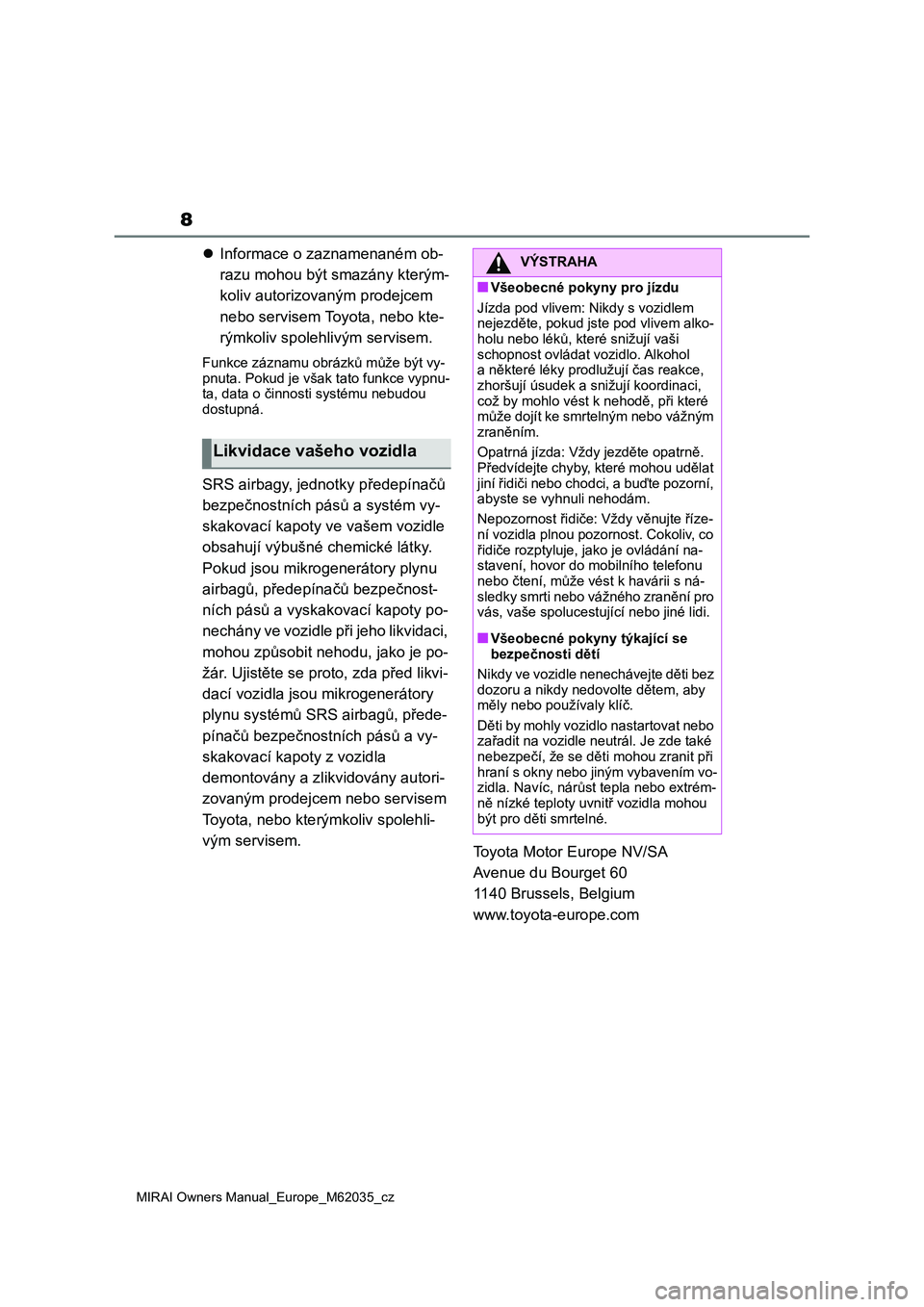 TOYOTA MIRAI 2020 Návod na použití (in Czech) 8
MIRAI Owners Manual_Europe_M62035_cz
Informace o zaznamenaném ob-
razu mohou být smazány kterým-
koliv autorizovaným prodejcem
nebo servisem Toyota, nebo kte-
rýmkoliv spolehlivým servis TOYOTA MIRAI 2020 Návod na použití (in Czech) 8
MIRAI Owners Manual_Europe_M62035_cz
Informace o zaznamenaném ob-
razu mohou být smazány kterým-
koliv autorizovaným prodejcem
nebo servisem Toyota, nebo kte-
rýmkoliv spolehlivým servis