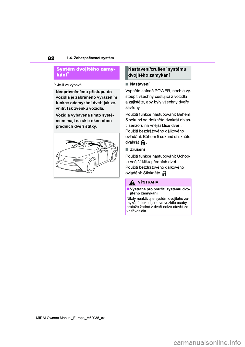 TOYOTA MIRAI 2020  Návod na použití (in Czech) 82
MIRAI Owners Manual_Europe_M62035_cz
1-4. Zabezpečovací systém
*: Je-li ve výbavě■Nastavení 
Vypněte spínač POWER, nechte vy- 
stoupit všechny cestující z vozidla 
a zajistěte, aby b