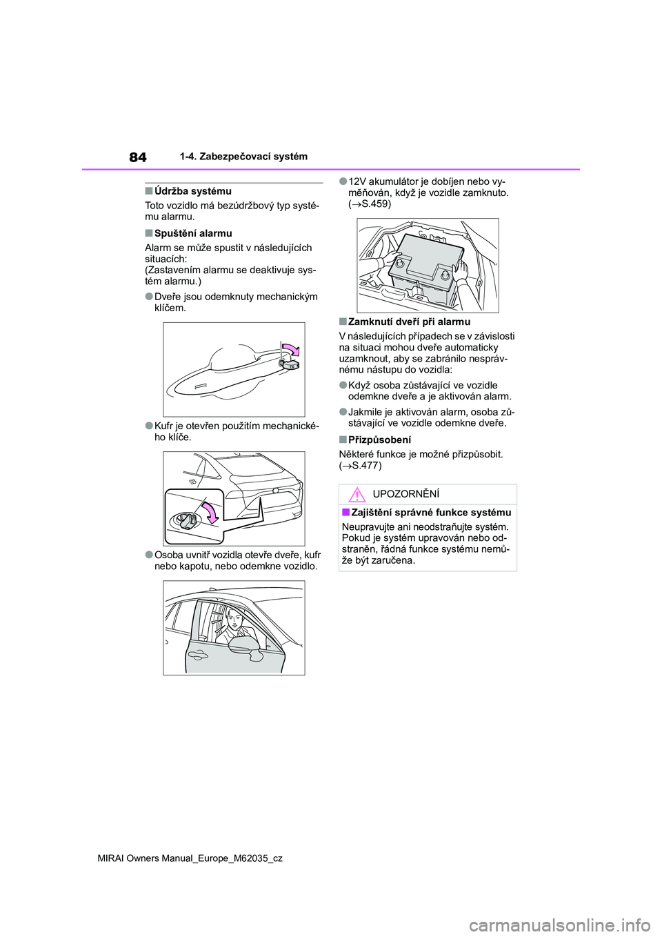 TOYOTA MIRAI 2020  Návod na použití (in Czech) 84
MIRAI Owners Manual_Europe_M62035_cz
1-4. Zabezpečovací systém
■Údržba systému 
Toto vozidlo má bezúdržbový typ systé- 
mu alarmu.
■Spuštění alarmu 
Alarm se může spusti t v ná