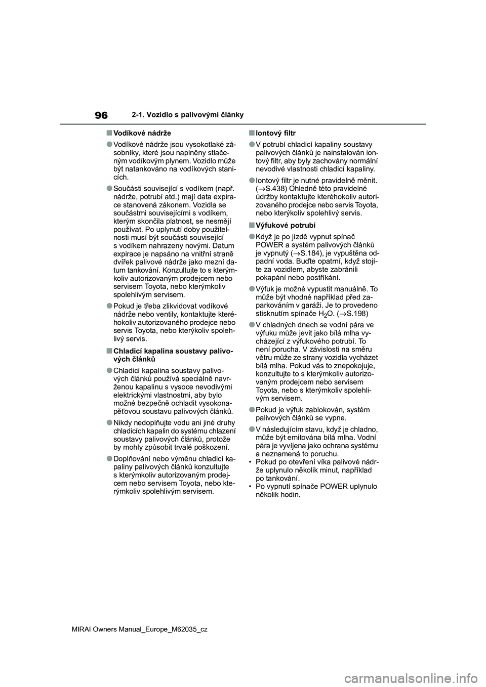 TOYOTA MIRAI 2020 Návod na použití (in Czech) 96
MIRAI Owners Manual_Europe_M62035_cz
2-1. Vozidlo s palivovými články
■Vodíkové nádrže
●Vodíkové nádrže jsou vysokotlaké zá-
sobníky, které jsou naplněny stlače-
ným vodíkov TOYOTA MIRAI 2020 Návod na použití (in Czech) 96
MIRAI Owners Manual_Europe_M62035_cz
2-1. Vozidlo s palivovými články
■Vodíkové nádrže
●Vodíkové nádrže jsou vysokotlaké zá-
sobníky, které jsou naplněny stlače-
ným vodíkov