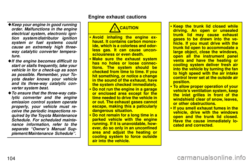 TOYOTA PASEO 1997  Owners Manual 104�
Keep 
your engine in good running
order. Malfunctions in the engine
electrical system, electronic igni-
tion system/distributor ignitionsystem or fuel systems could
cause an extremely high three-