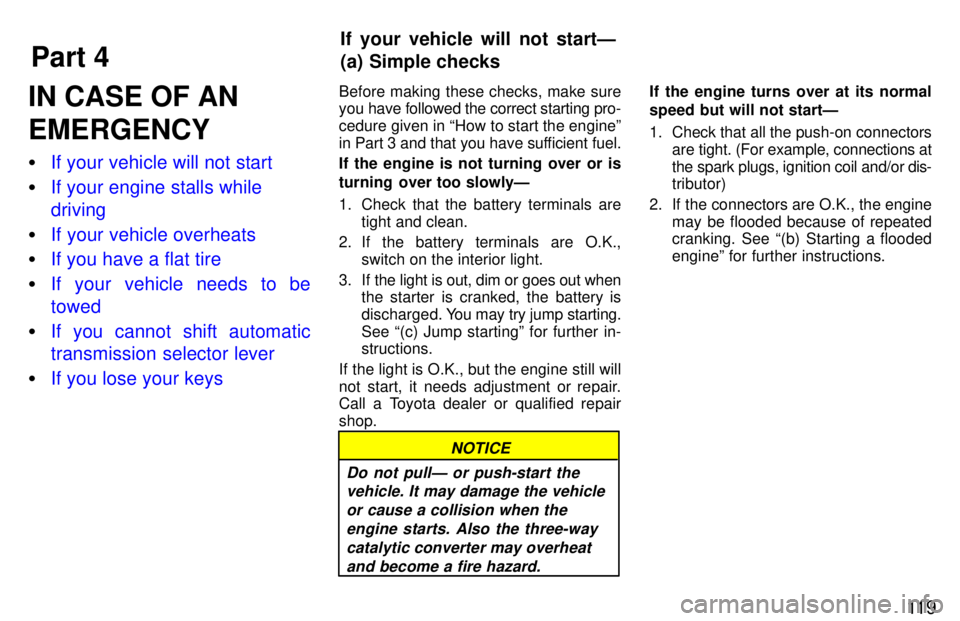 TOYOTA PASEO 1997  Owners Manual Part 4If your vehicle will not startÐ 
(a) Simple checks
11 9
IN CASE OF AN EMERGENCY �
If your vehicle will not start
�If your engine stalls while driving
�If your vehicle overheats
�If you have a f