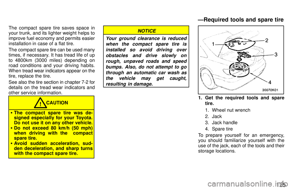 TOYOTA PASEO 1997  Owners Manual 125
The compact spare tire saves space in your trunk, and its lighter weight helps to improve fuel economy and permits easier
installation in case of a flat tire. 
The compact spare 
tire can be used 