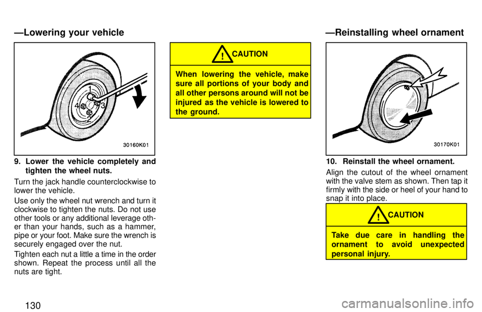 TOYOTA PASEO 1997 Owners Manual 130
9. Lower the vehicle completely andtighten the wheel nuts.
Turn the jack handle counterclockwise to lower the vehicle.
Use only the wheel nut wrench and turn it
clockwise to tighten the nuts. D TOYOTA PASEO 1997 Owners Manual 130
9. Lower the vehicle completely andtighten the wheel nuts.
Turn the jack handle counterclockwise to lower the vehicle.
Use only the wheel nut wrench and turn it
clockwise to tighten the nuts. D