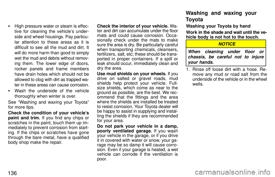 TOYOTA PASEO 1997  Owners Manual 136�
High  pressure water or steam is effec-
tive for cleaning the vehicles under- 
side  and wheel housings. Pay particu-
lar attention to these areas as it is
difficult to see all the mud and dirt.