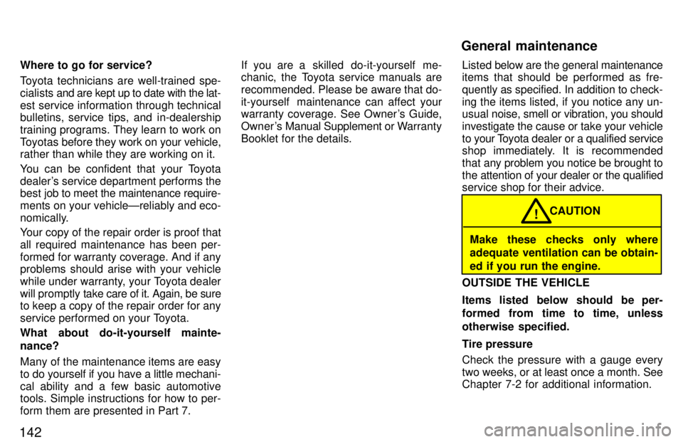TOYOTA PASEO 1997  Owners Manual 142Where to go for service? 
Toyota technicians are well-trained spe- cialists 
and are kept up to date with the lat-
est service information through technical 
bulletins, service tips, and in-dealers