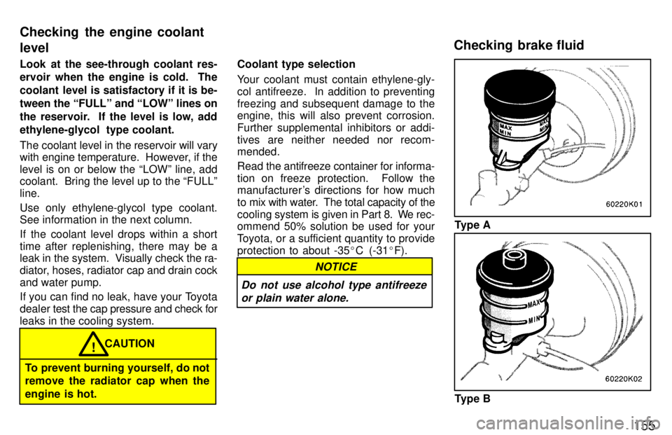 TOYOTA PASEO 1997  Owners Manual 155
Look at the see-through coolant res- 
ervoir when the engine is cold.  The 
coolant level is satisfactory if it is be-
tween the FULLº and LOWº lines on
the reservoir.  If the level is low, ad