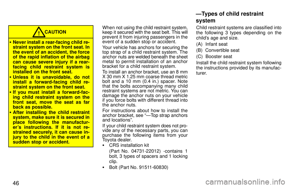 TOYOTA PASEO 1997 Service Manual 46
CAUTION!
� Never  install a rea r-facing child re-
straint system on the front seat. In 
the event of an accident, the force 
of the rapid inflation of the airbag 
can cause severe injury if a rear