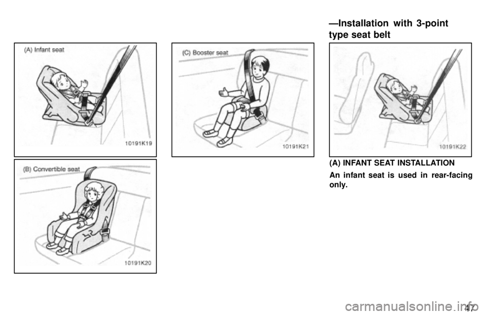 TOYOTA PASEO 1997 Service Manual 47
(A) INFANT SEAT INSTALLATION 
An infant seat is  used  in  rear-facing 
only.
ÐInstallation  with 3-point type seat belt     