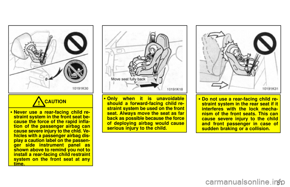 TOYOTA PASEO 1997 Workshop Manual 51
CAUTION!
� Never use a rear-facing child re- 
straint system in the front seat be- 
cause the force of the rapid infla- 
tion of the passenger airbag can cause  severe injury to the chld. Ve-
hicle