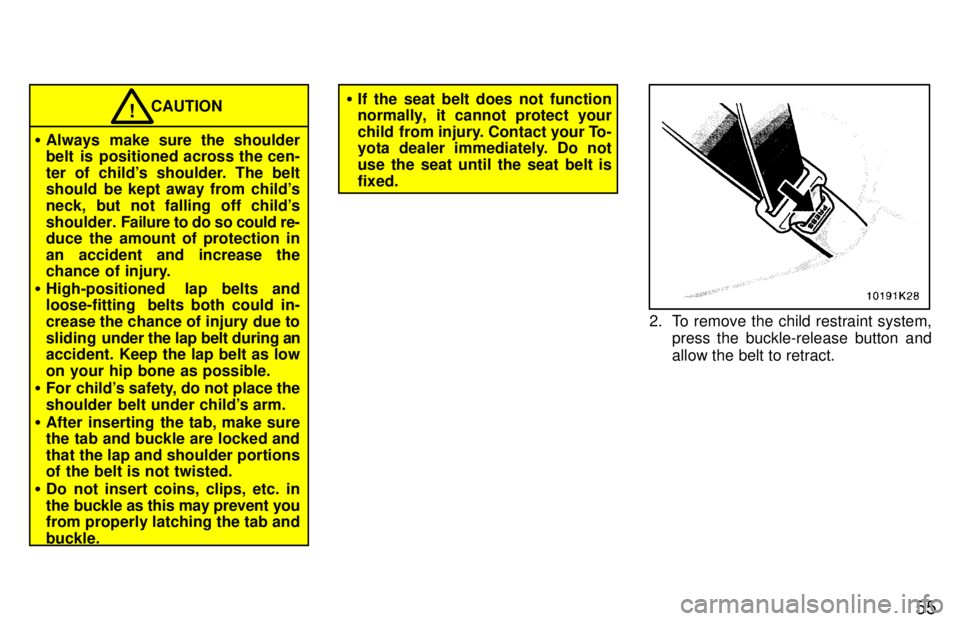 TOYOTA PASEO 1997 Workshop Manual 55
CAUTION!
� Always make sure the shoulder 
belt  is  positioned across the cen- 
ter of childs shoulder. The belt 
should  be kept away from childs 
neck, but not falling off childs
shoulder.  Fa