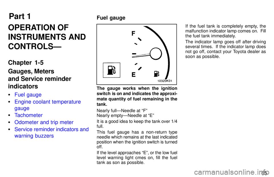 TOYOTA PASEO 1997 Repair Manual Part 1Fuel gauge
65
OPERATION OF INSTRUMENTS ANDCONTROLSÐ 
Chapter 1-5 Gauges, Meters and Service reminderindicators �
Fuel gauge
�Engine coolant temperature gauge
�Tachometer
�Odometer and trip mete