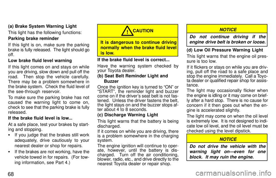 TOYOTA PASEO 1997 Repair Manual 68(a) Brake System Warning  Light This light has the following functions: Parking brake reminder 
If this light is on, make sure the parking 
brake is 
fully released.  The light should go
off. 
Low b
