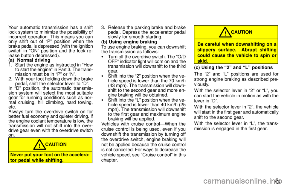 TOYOTA PASEO 1997 Manual PDF 73
Your automatic transmission has a shift 
lock system to minimize the possibility of 
incorrect operation. This means you can 
only shift out of Pº position when the brake 
pedal is depressed (wit