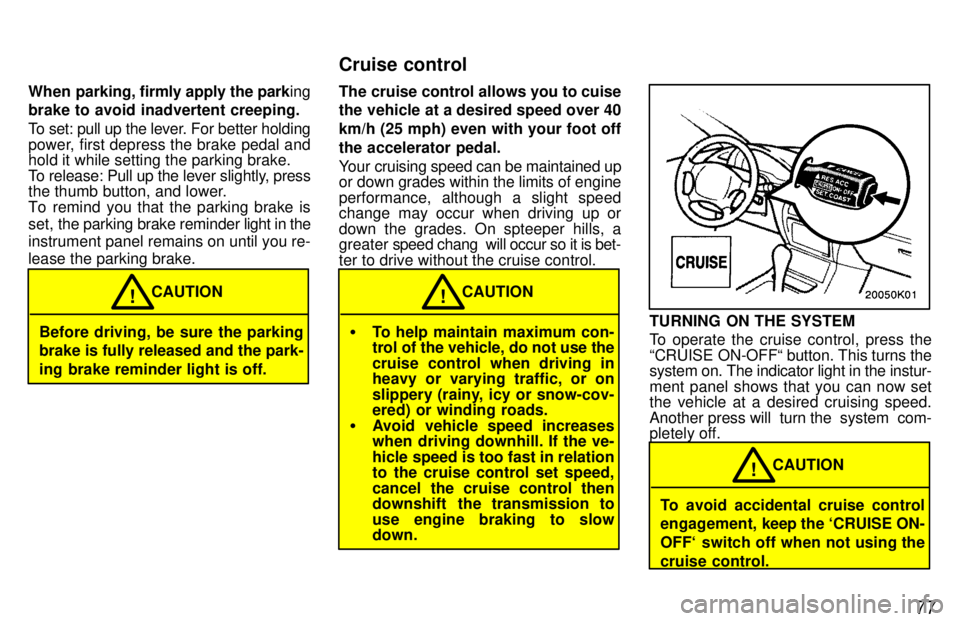 TOYOTA PASEO 1997 Manual PDF 77
When parking, firmly apply the park
ing
brake to avoid inadvertent creeping. 
To set: pull up the lever. For better holding 
power, first depress the brake pedal and 
hold it while setting the park