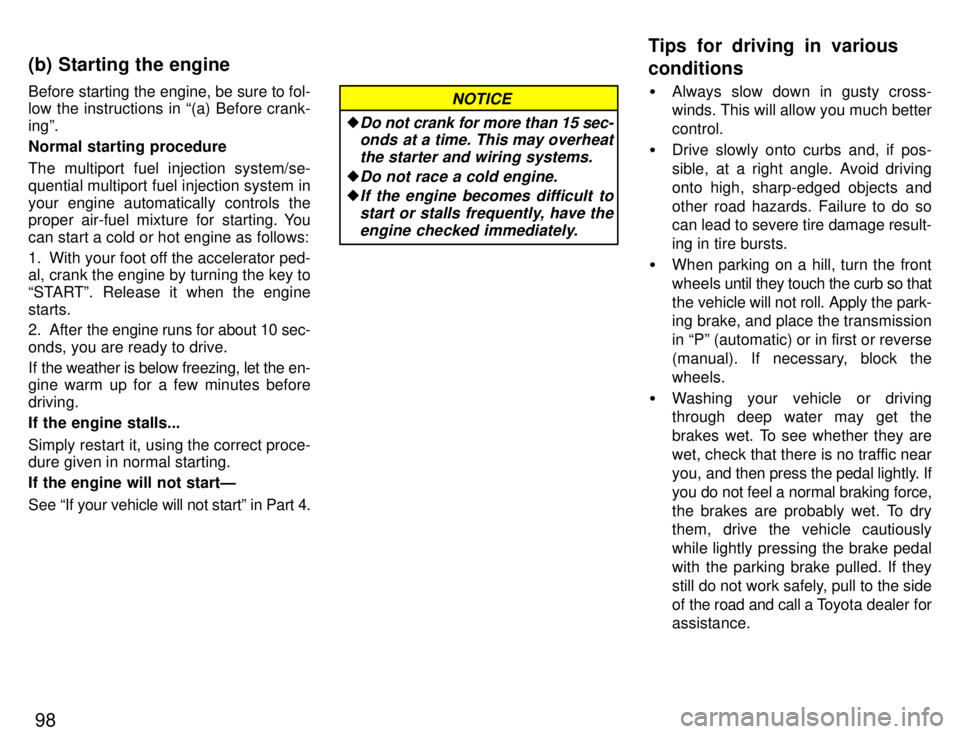 TOYOTA PASEO 1996  Owners Manual 98
Before starting the engine, be sure to fol- 
low the instructions in (a) Before crank- ingº. 
Normal starting procedure 
The multiport fuel injection system/se- 
quential multiport fuel injection