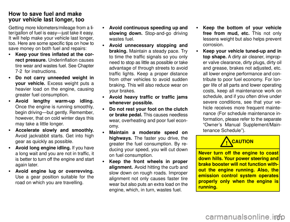 TOYOTA PASEO 1996  Owners Manual 101
Getting 
more kilometers/mileage from a li-
ter/gallon of  fuel is easyÐjust take it easy.
It will help make your vehicle last longer, 
too.  Here are some specific tips on how to
save money on b