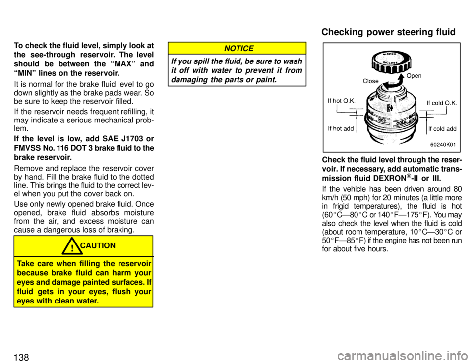 TOYOTA PASEO 1996 Owners Manual 138To check the fluid level, simply look at
the see-through reservoir. The level
should be between the MAXº and
MINº lines on the reservoir. It is normal for the brake fluid level to go
down s TOYOTA PASEO 1996 Owners Manual 138To check the fluid level, simply look at
the see-through reservoir. The level
should be between the MAXº and
MINº lines on the reservoir. It is normal for the brake fluid level to go
down s