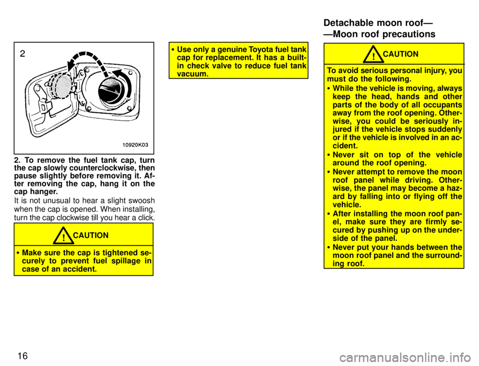 TOYOTA PASEO 1996 User Guide 16
2. To remove the fuel tank cap, turn
the cap slowly counterclockwise, then
pause slightly before removing it. Af-
ter removing the cap, hang it on the
cap hanger.
It is not unusual to hear a sli TOYOTA PASEO 1996 User Guide 16
2. To remove the fuel tank cap, turn
the cap slowly counterclockwise, then
pause slightly before removing it. Af-
ter removing the cap, hang it on the
cap hanger.
It is not unusual to hear a sli