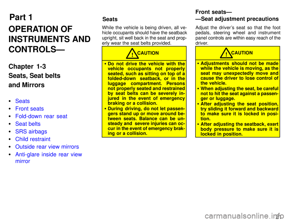 TOYOTA PASEO 1996 Owners Manual Part 1SeatsFront seatsÐ 
ÐSeat adjustment precautions
21
OPERATION OF INSTRUMENTS AND CONTROLSÐ 
Chapter 1-3 Seats, Seat belts and Mirrors �
Seats
�Front seats
�Fold-down rear seat
�Seat belts
�SRS
