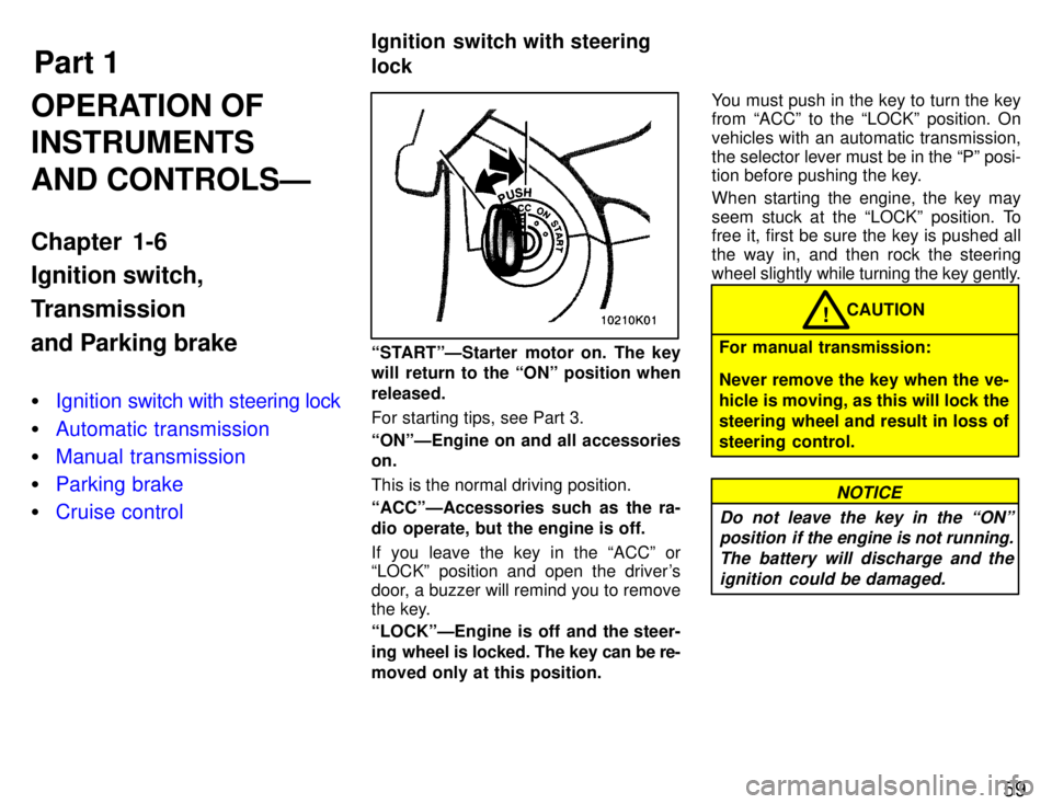 TOYOTA PASEO 1996 Repair Manual Part 1Ignition switch with steering  lock
59
OPERATION OF INSTRUMENTS AND CONTROLSÐ 
Chapter 1-6 Ignition switch, 
Transmissionand Parking brake �
Ignition swi
tch with steering lock
�Automatic trans