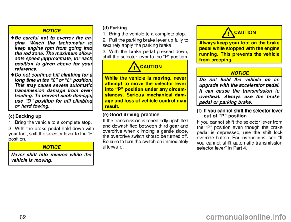TOYOTA PASEO 1996 Repair Manual 62
NOTICE
�Be careful not to overrev the en-gine. Watch the tachometer to
keep engine rpm from going intothe red zone. The maximum allow-able speed (approximate) for each
position  is given above for 