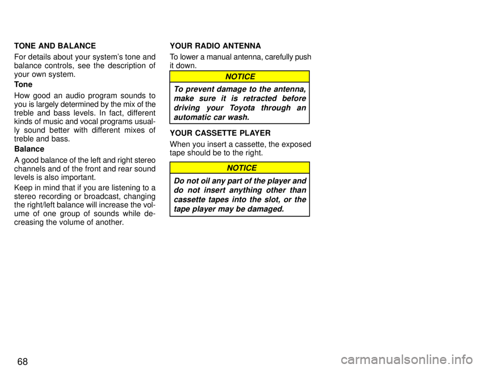 TOYOTA PASEO 1996 Manual PDF 68
TONE AND BALANCE 
For details about your systems tone and 
balance controls, see the description ofyour own system. 
Tone 
How good an audio program sounds to 
you is largely determined by the mix