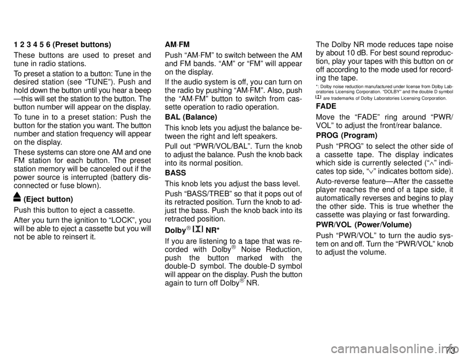TOYOTA PASEO 1996 Manual PDF 73
1 2 3 4 5 6 (Preset buttons) 
These buttons are used to preset and tune in radio stations. 
To preset a station to a button: Tune in the 
desired station (see TUNEº). Push and 
hold down 
the but