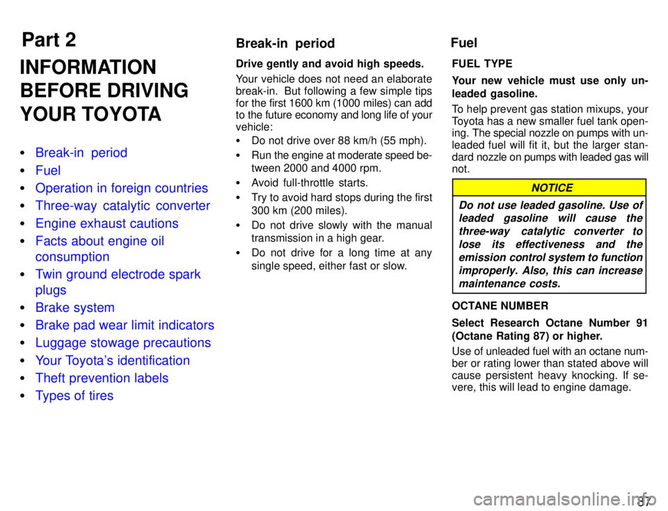 TOYOTA PASEO 1996 Manual Online Part 2Break-in  period Fuel
87
INFORMATION 
BEFORE DRIVING 
YOUR TOYOTA �
Break-in  period
�Fuel
�Operation in foreign countries
�Three-way catalytic converter
�Engine exhaust cautions
�Facts about en