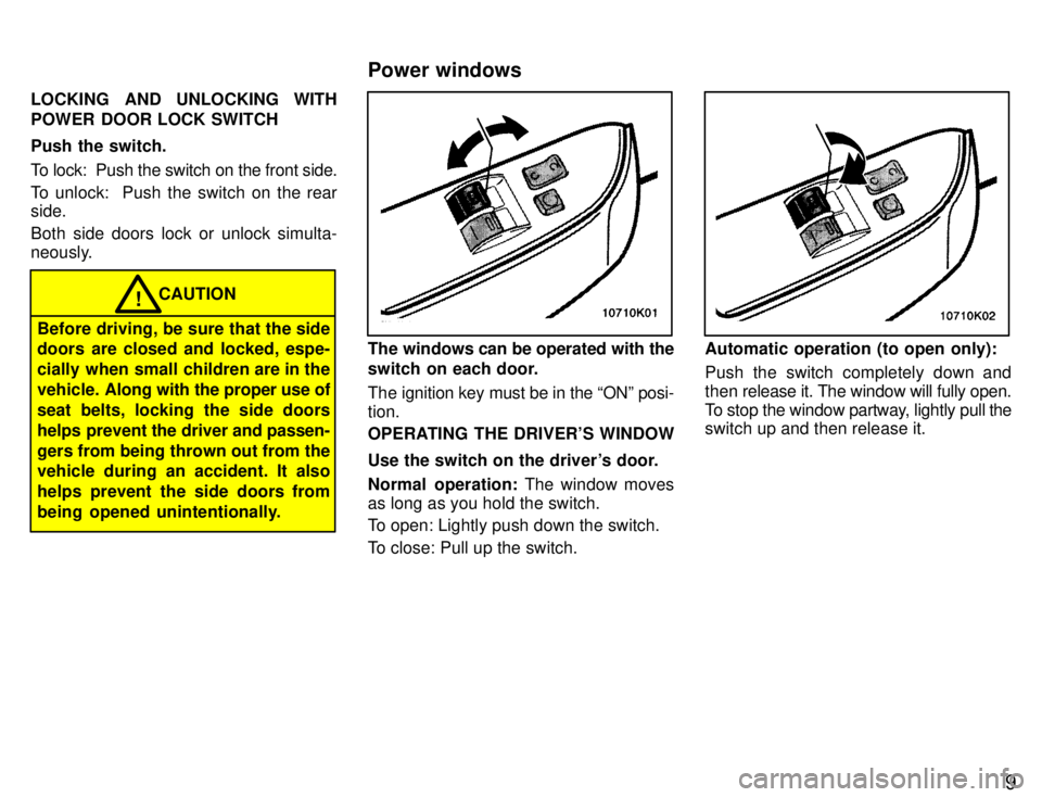 TOYOTA PASEO 1996  Owners Manual 9
LOCKING AND UNLOCKING WITH 
POWER DOOR LOCK SWITCH Push the switch. 
To lock:  Push the switch on the front side. 
To unlock:  Push the switch on the rear side. 
Both side doors lock or unlock simul