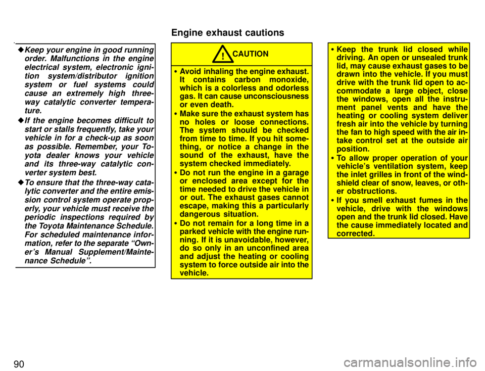 TOYOTA PASEO 1996  Owners Manual 90�
Keep your engine in good running
order. Malfunctions in the engine
electrical system, electronic igni-tion system/distributor ignitionsystem or fuel systems could
cause an extremely high  three-wa