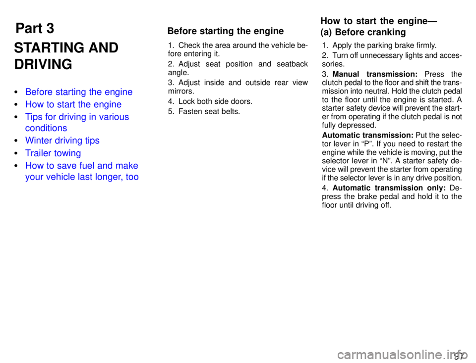TOYOTA PASEO 1996  Owners Manual Part 3How to start the engineÐ 
(a) Before cranking
Before starting the engine
97
STARTING AND DRIVING �
Before starting the engine
�How to start the engine
�Tips for driving in various conditions
�W